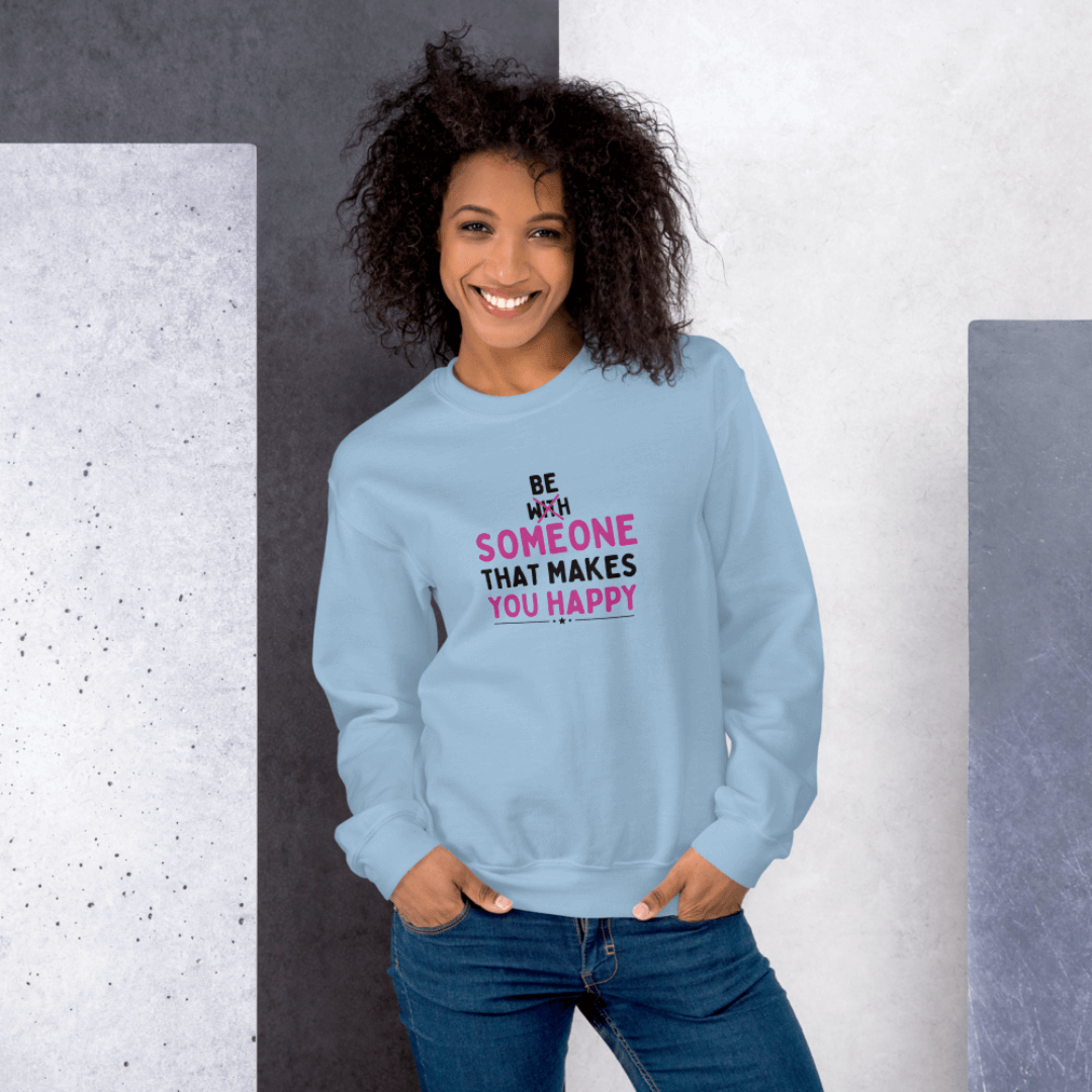 Be Someone That Makes You Happy - Unisex Sweatshirt