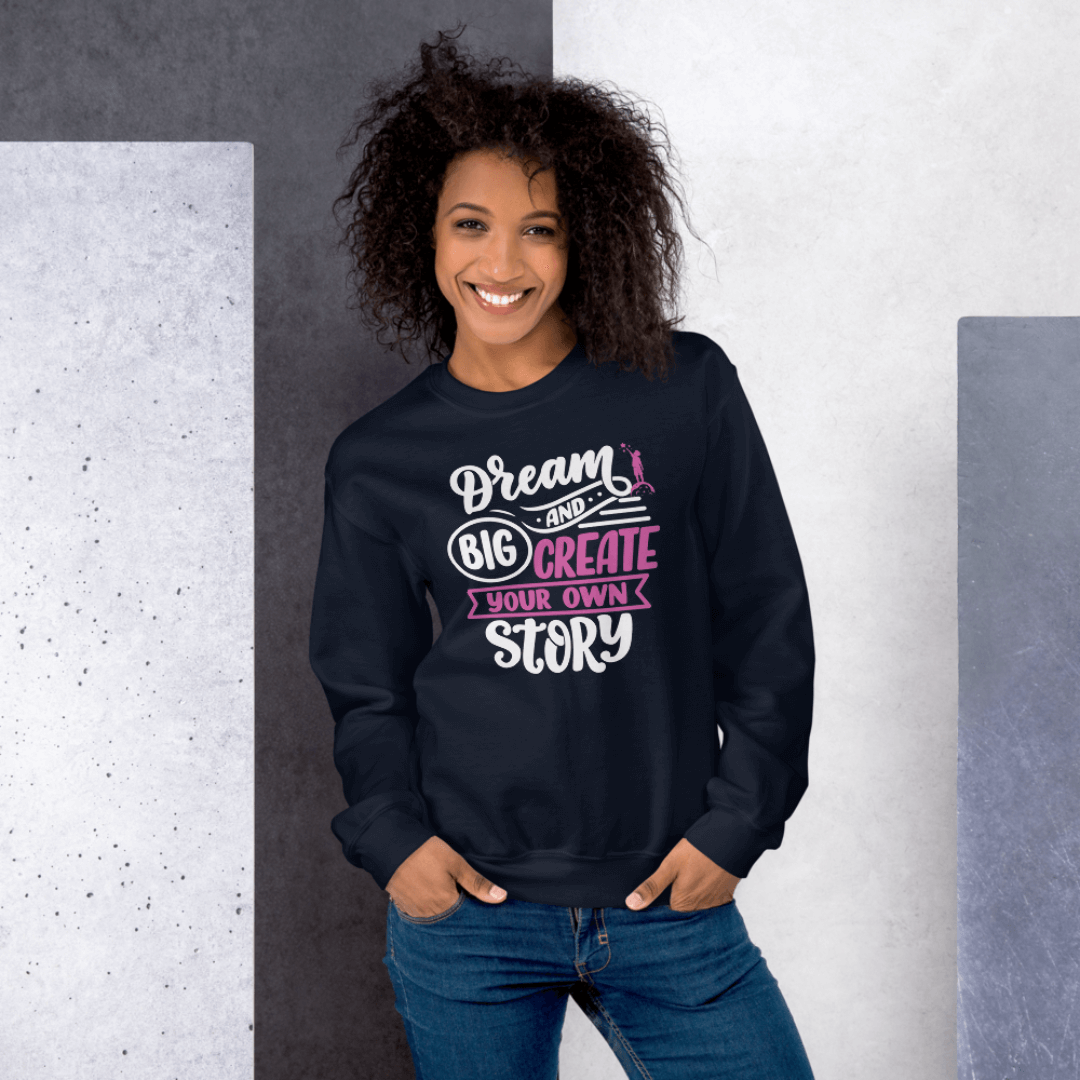 Dream Big and Create Your Own Story - Unisex Sweatshirt