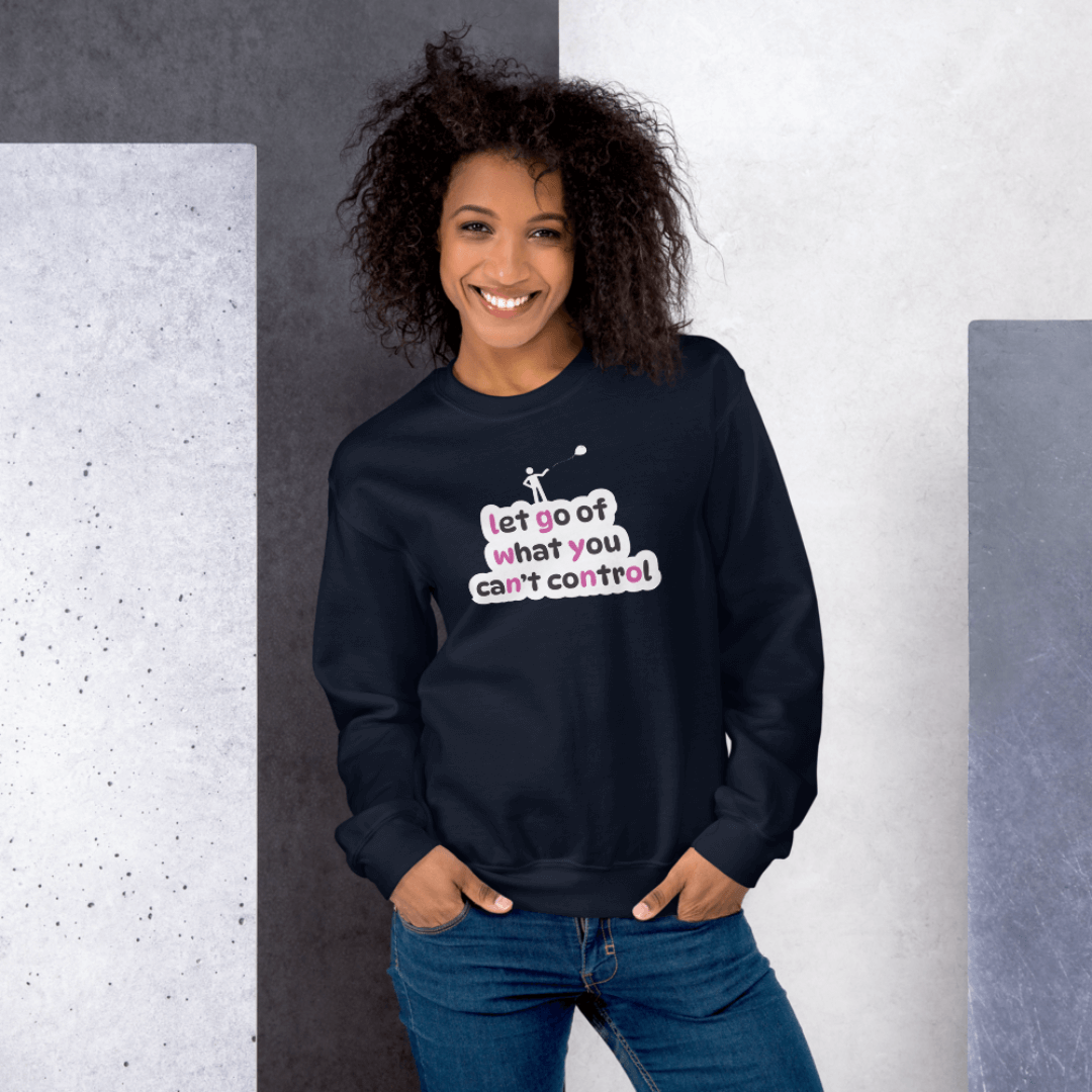 Let Go Of What You Can't Control - Unisex Sweatshirt