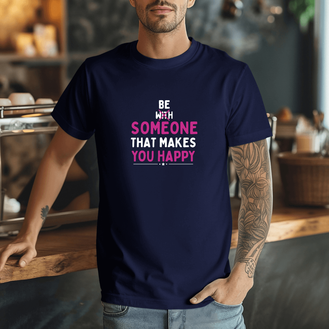 Be Someone That Makes You Happy - Unisex T-Shirt