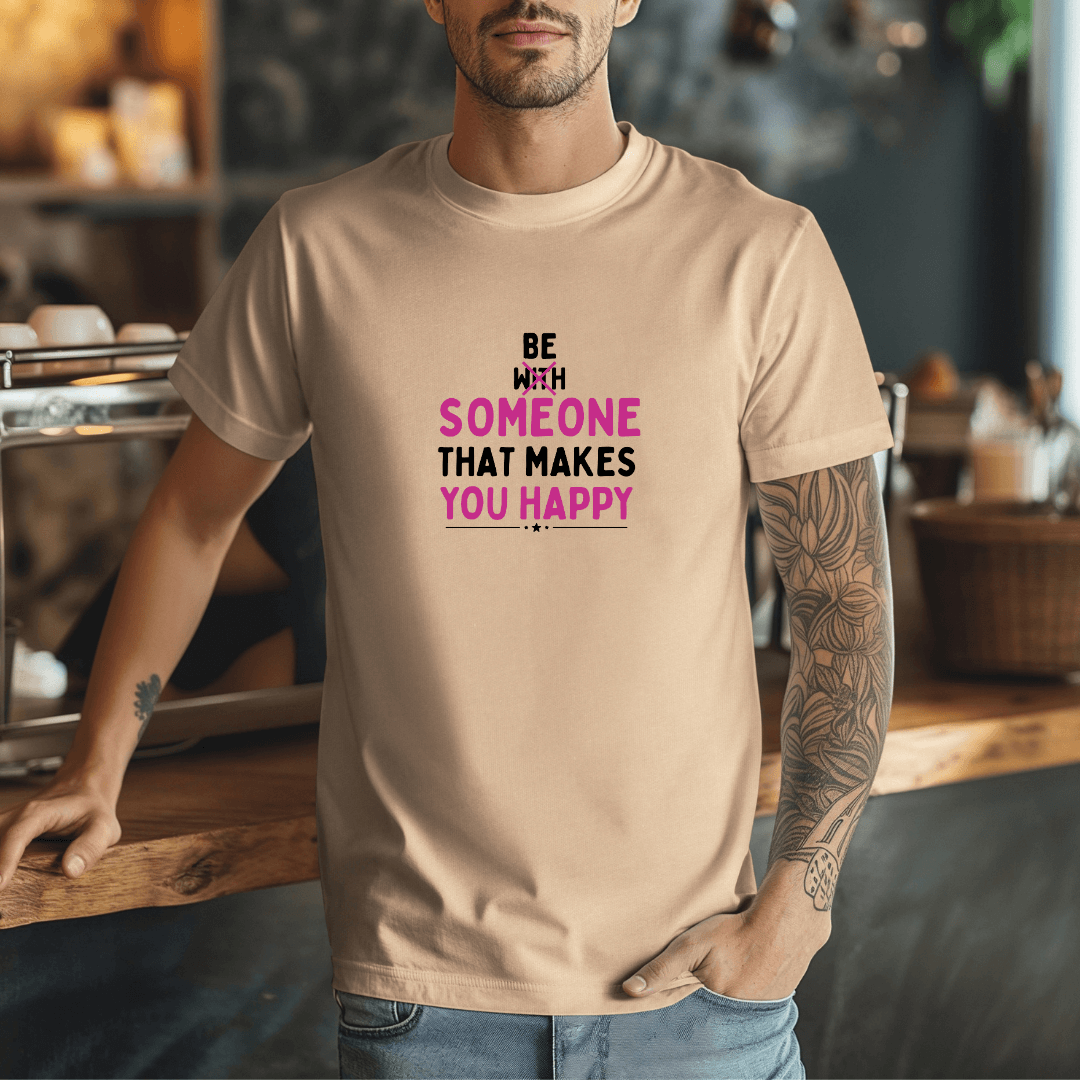 Be Someone That Makes You Happy - Unisex T-Shirt
