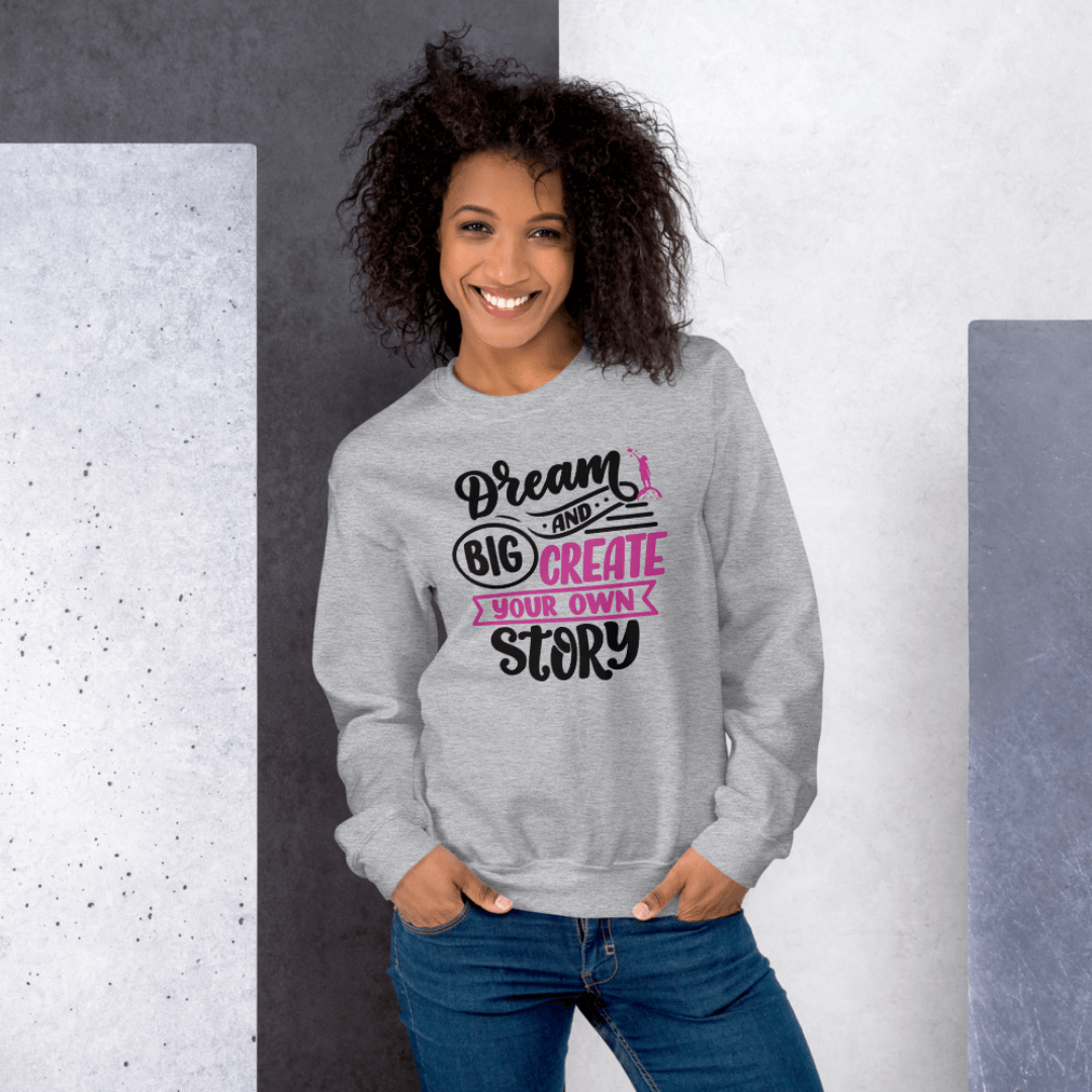 Dream Big and Create Your Own Story - Unisex Sweatshirt