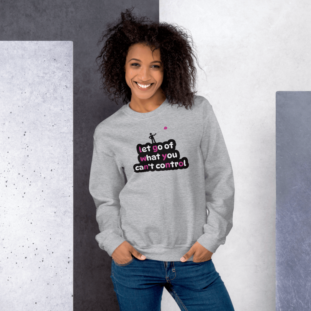 Let Go Of What You Can't Control - Unisex Sweatshirt