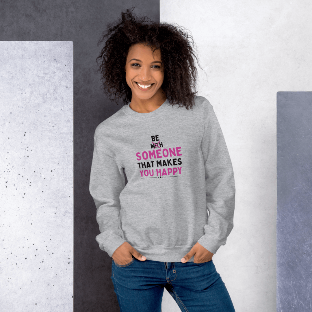 Be Someone That Makes You Happy - Unisex Sweatshirt