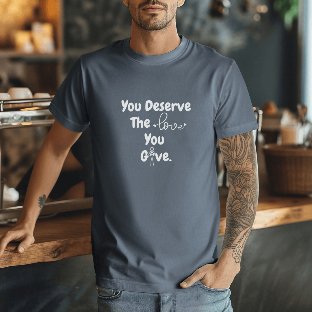 You Deserve The Love You Give v1 - Unisex T-Shirt