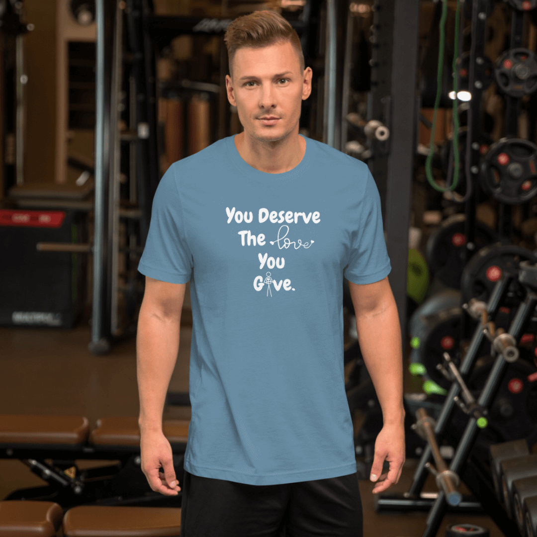 You Deserve The Love You Give v1 - Unisex T-Shirt