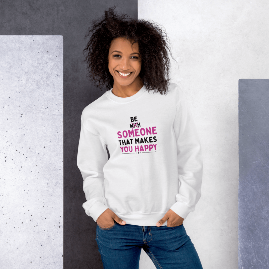 Be Someone That Makes You Happy - Unisex Sweatshirt