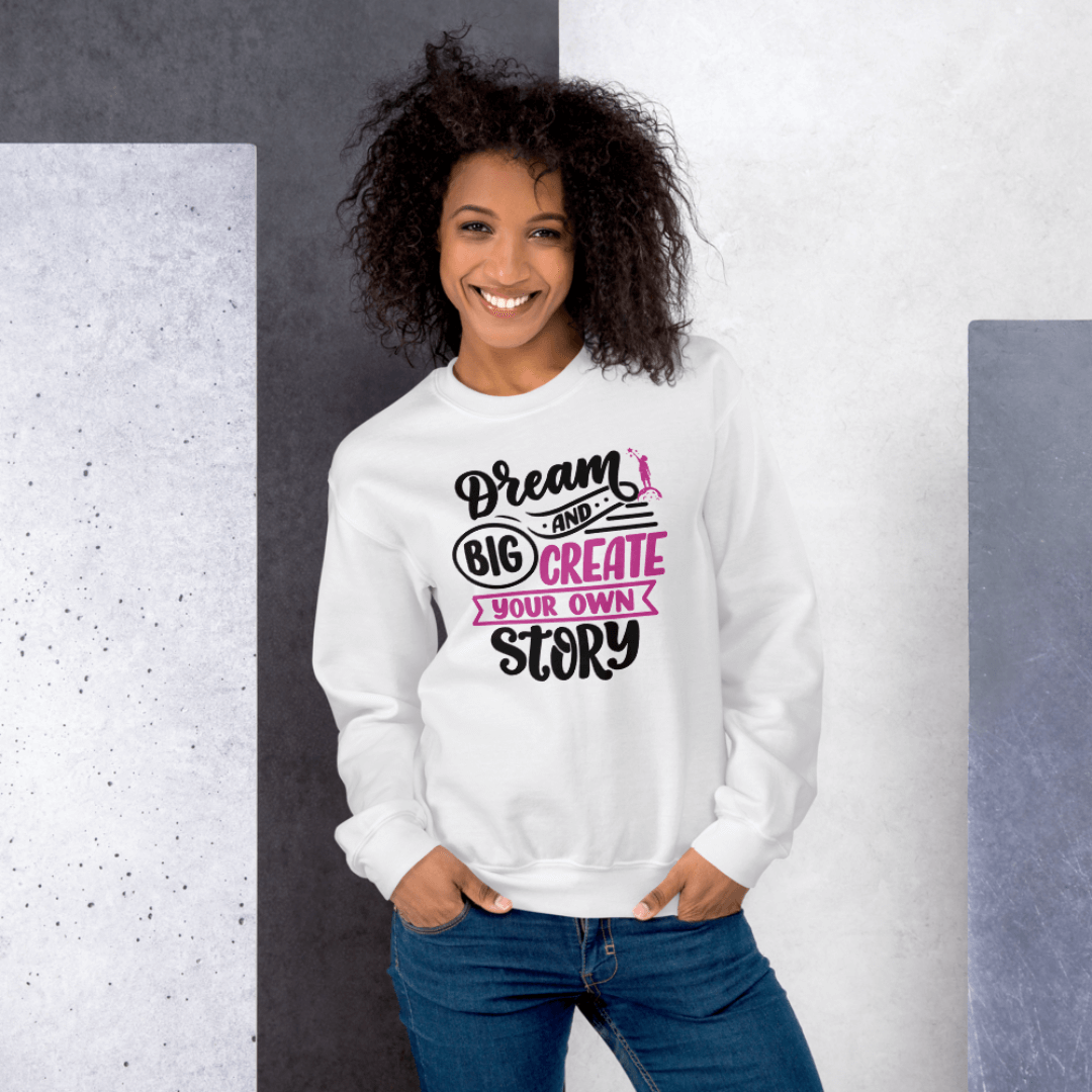 Dream Big and Create Your Own Story - Unisex Sweatshirt