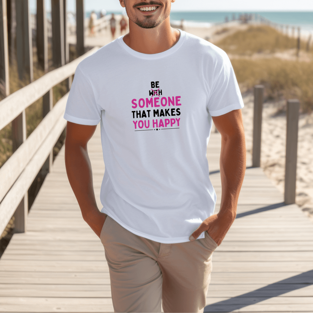 Be Someone That Makes You Happy - Unisex T-Shirt