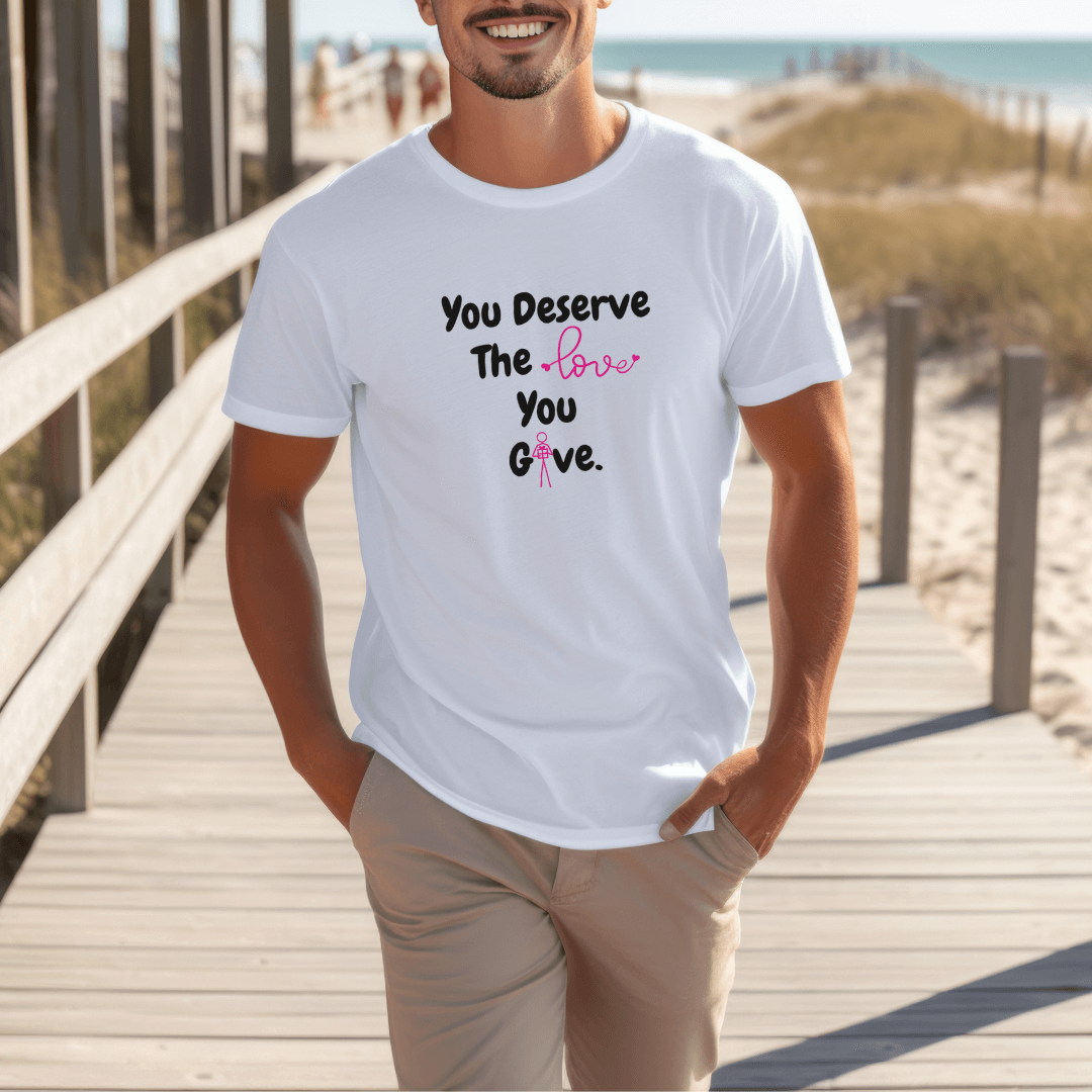 You Deserve The Love You Give v1 - Unisex T-Shirt