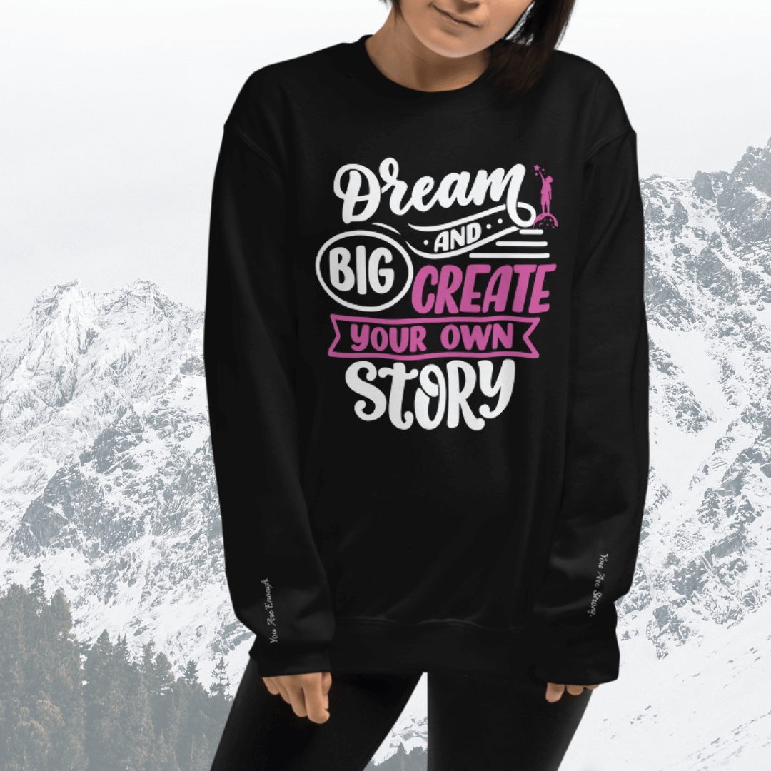 Dream Big and Create Your Own Story - Unisex Sweatshirt (with Wrist Embroidery)