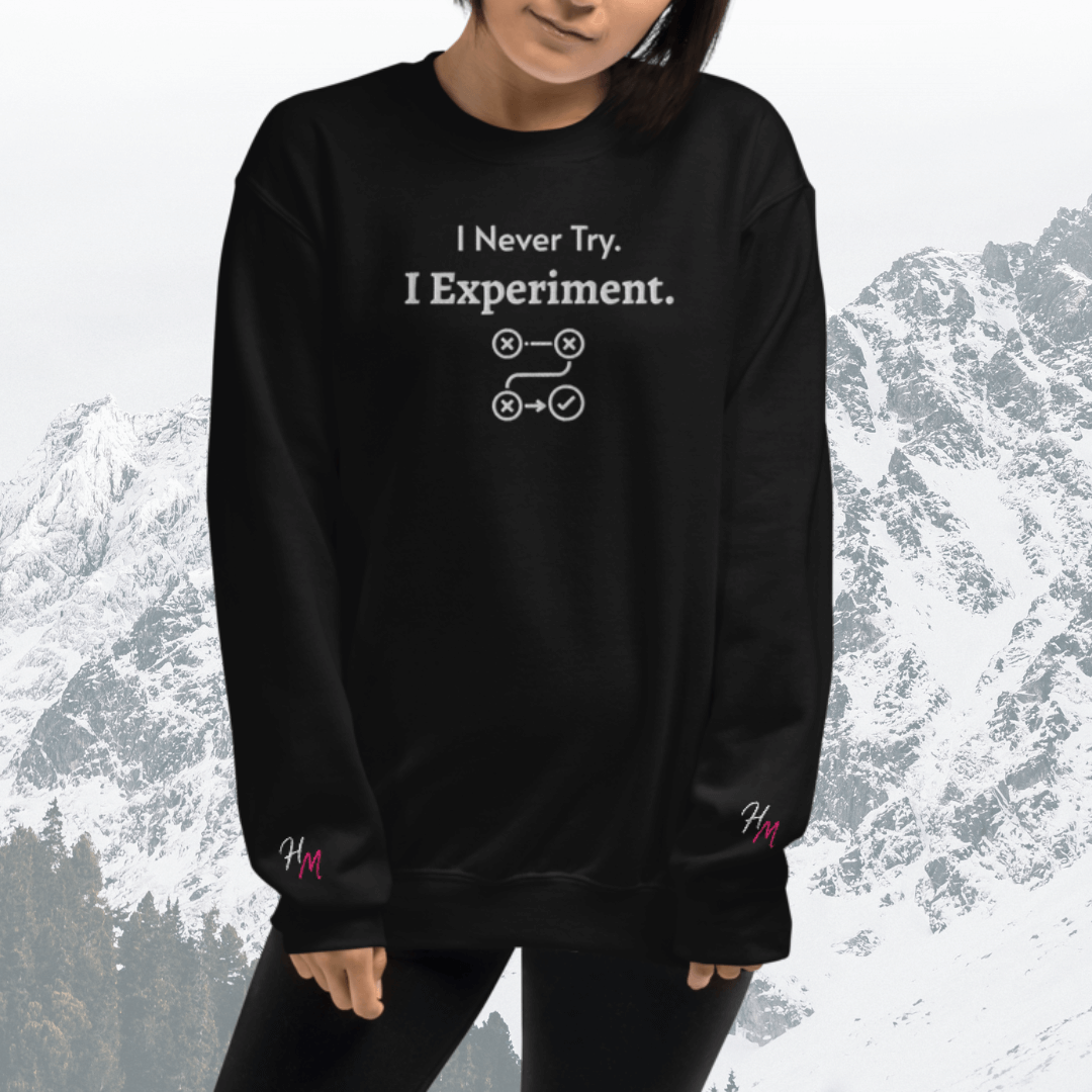 I never Try. I Experiment - Unisex Sweatshirt (with Centre Chest + Wrist Embroidery)