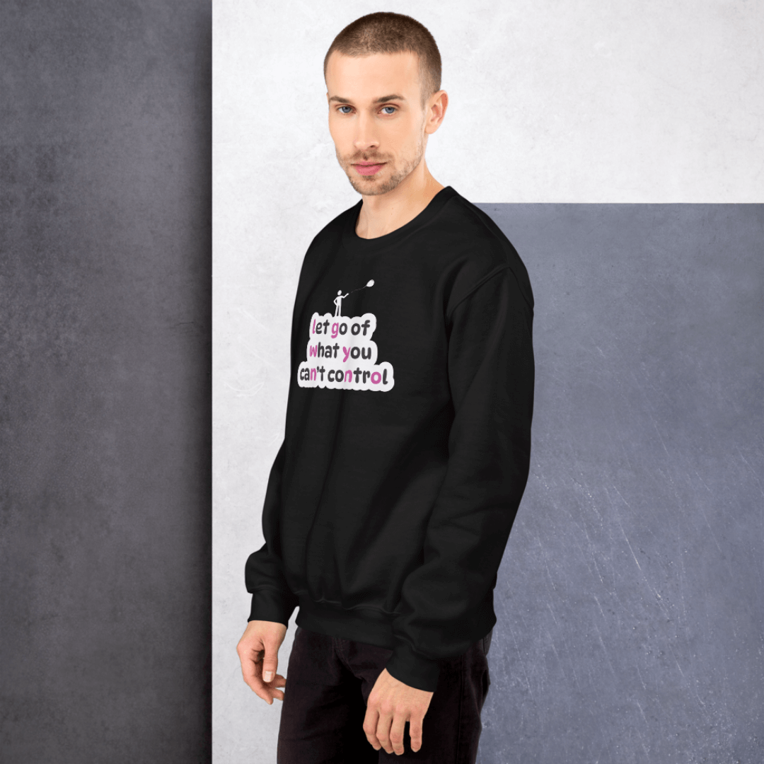 Let Go Of What You Can't Control - Unisex Sweatshirt
