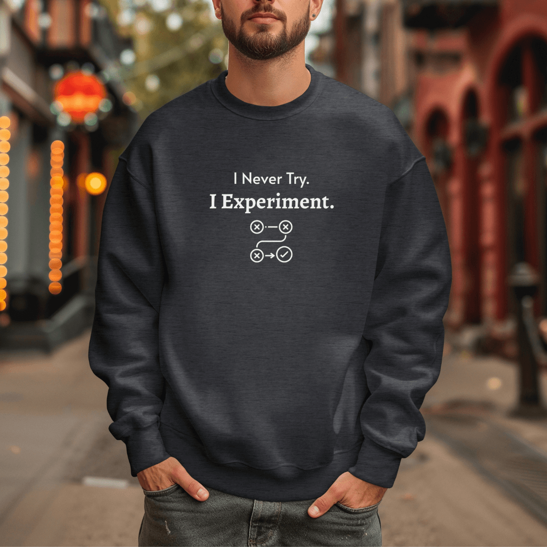 I Never Try. I Experiment - Unisex Sweatshirt