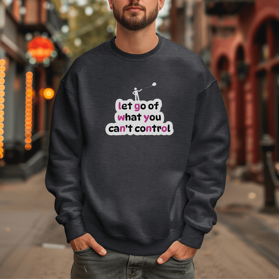 Let Go Of What You Can't Control - Unisex Sweatshirt