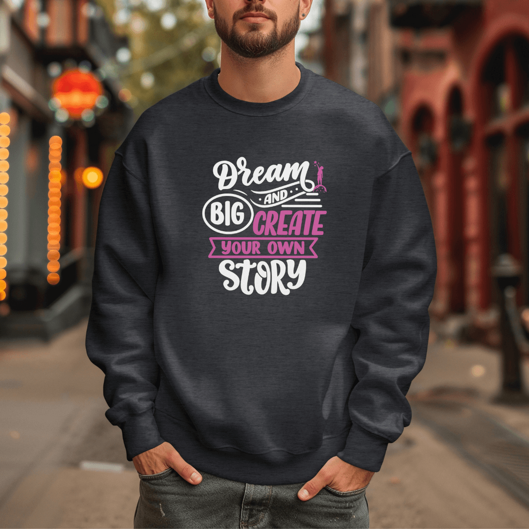 Dream Big and Create Your Own Story - Unisex Sweatshirt