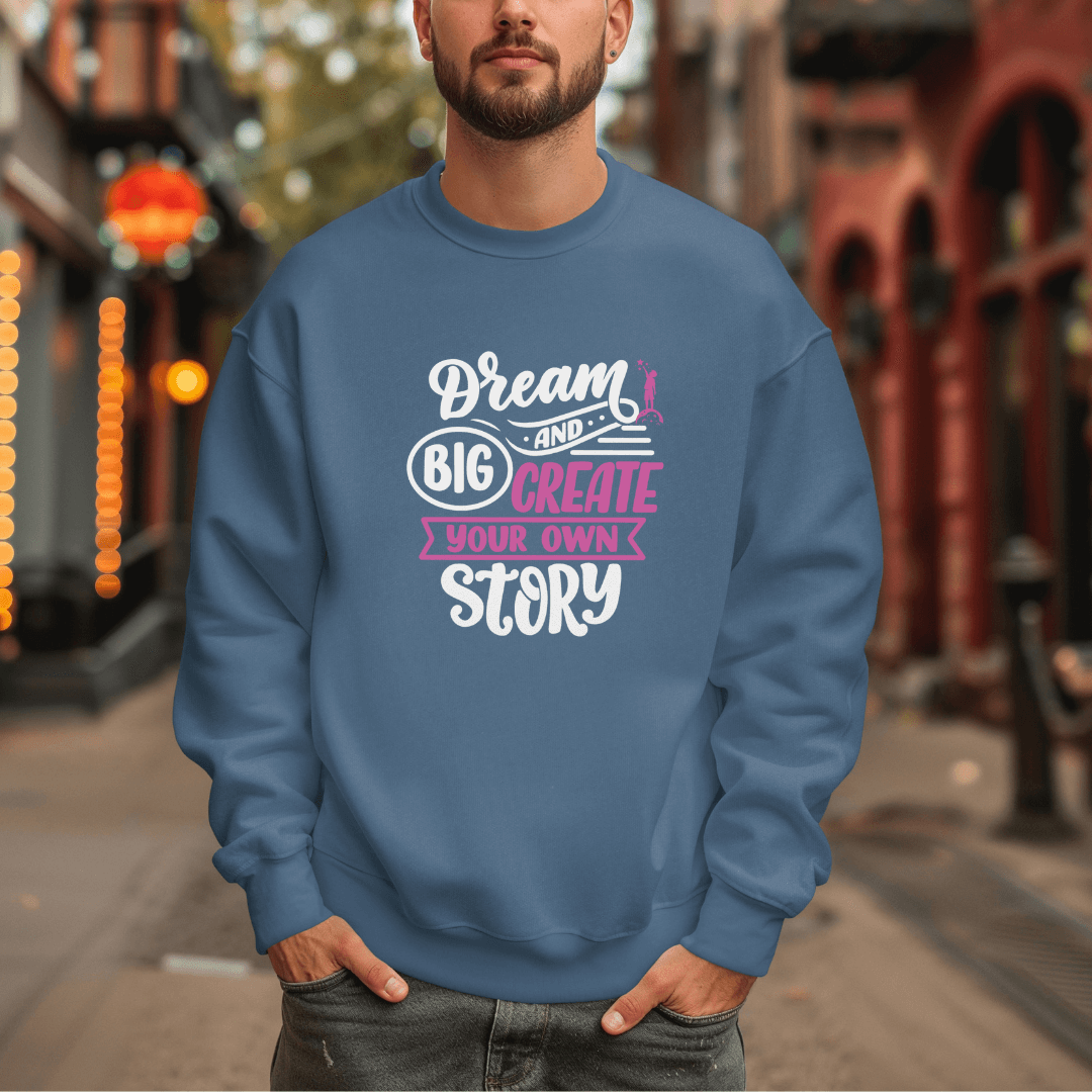 Dream Big and Create Your Own Story - Unisex Sweatshirt