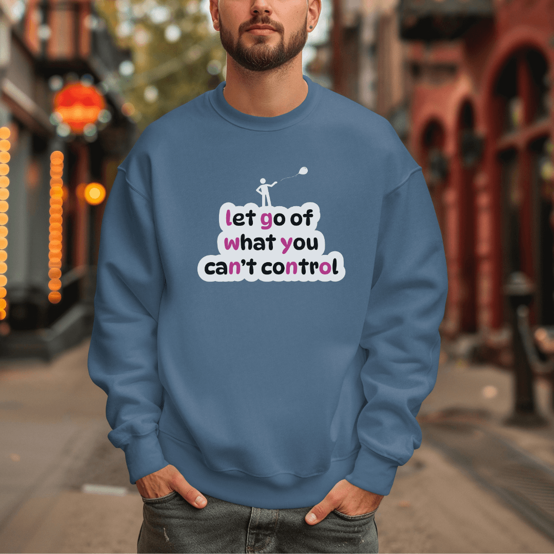 Let Go Of What You Can't Control - Unisex Sweatshirt