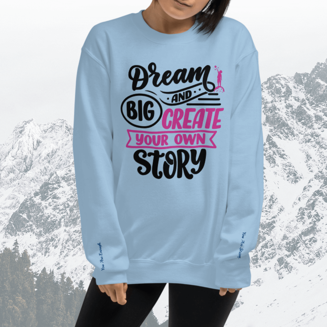 Dream Big and Create Your Own Story - Unisex Sweatshirt (with Wrist Embroidery)