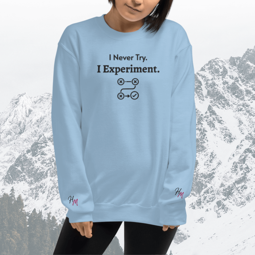 I never Try. I Experiment - Unisex Sweatshirt (with Centre Chest + Wrist Embroidery)