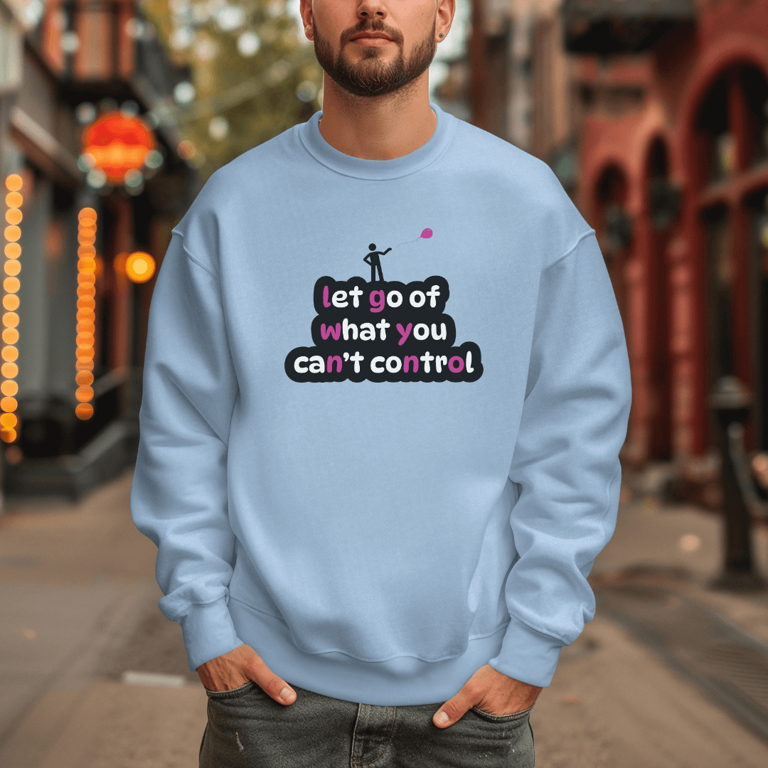 Let Go Of What You Can't Control - Unisex Sweatshirt