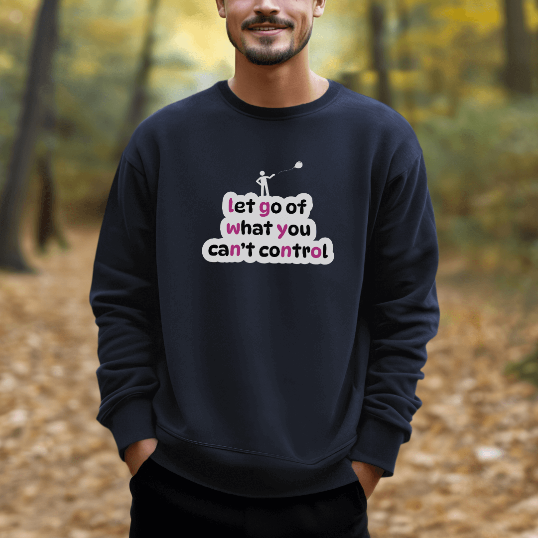Let Go Of What You Can't Control - Unisex Sweatshirt
