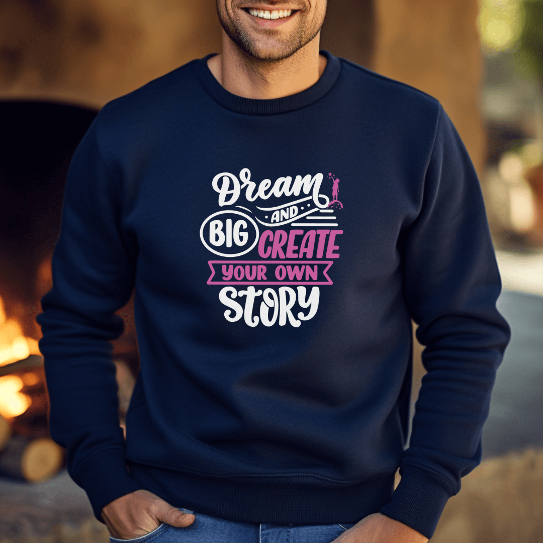 Dream Big and Create Your Own Story - Unisex Sweatshirt