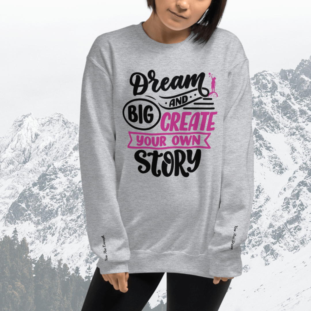 Dream Big and Create Your Own Story - Unisex Sweatshirt (with Wrist Embroidery)