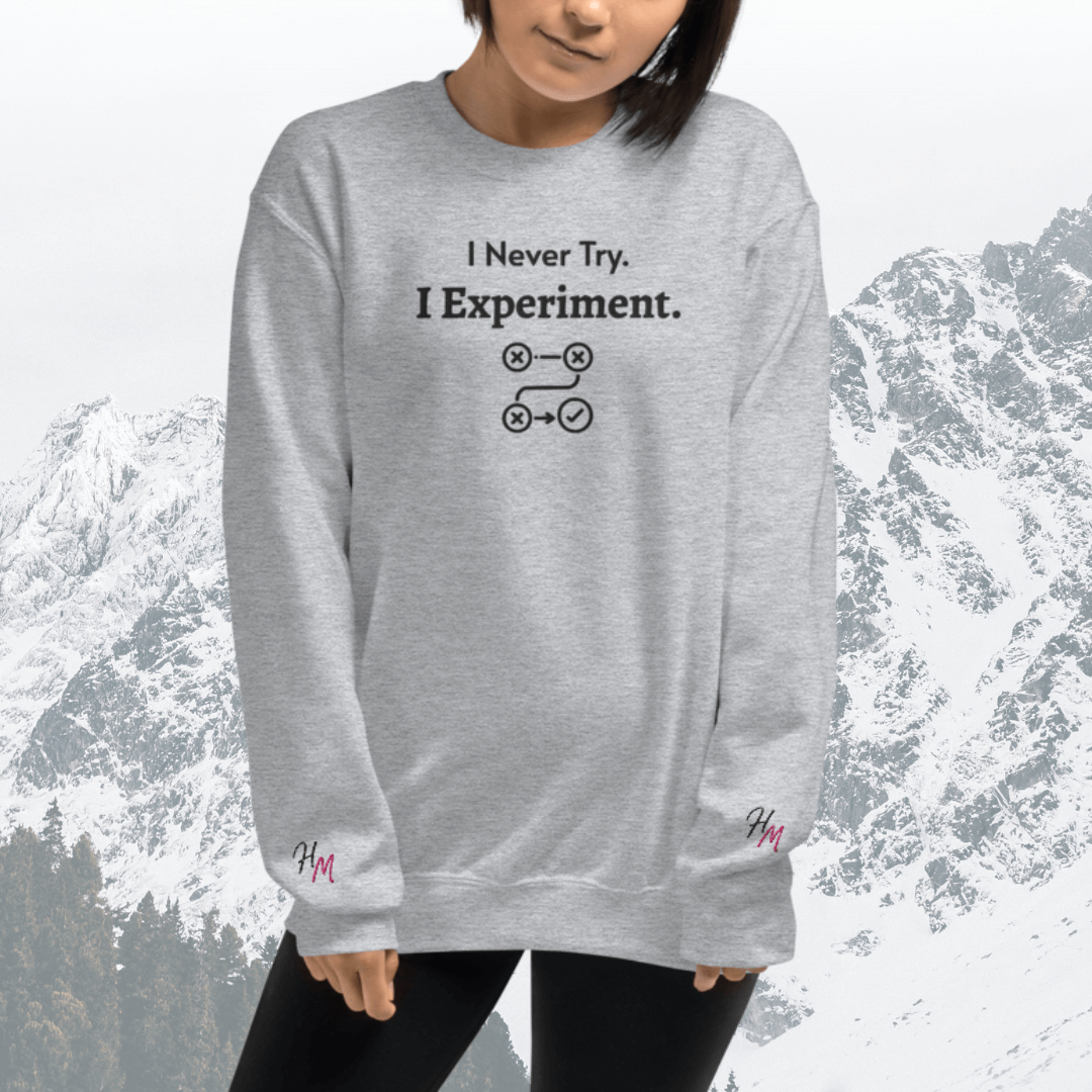 I never Try. I Experiment - Unisex Sweatshirt (with Centre Chest + Wrist Embroidery)