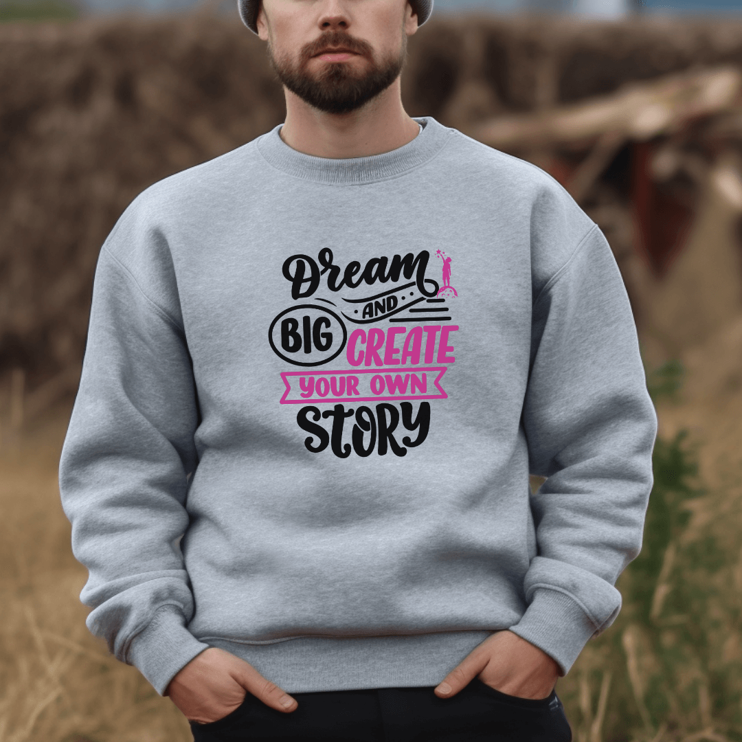 Dream Big and Create Your Own Story - Unisex Sweatshirt