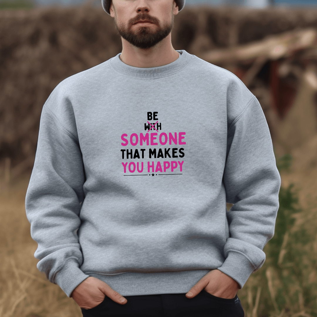 Be Someone That Makes You Happy - Unisex Sweatshirt