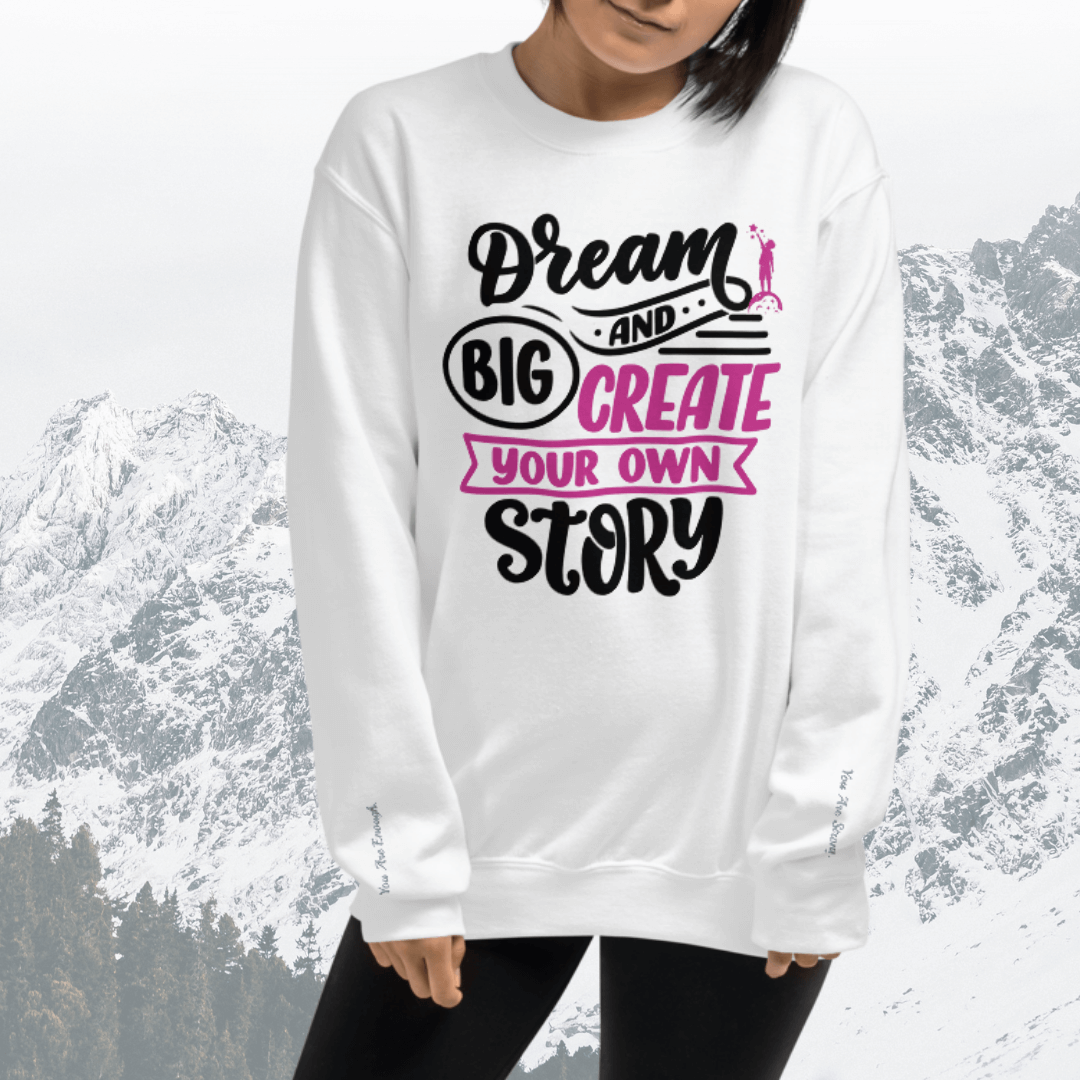 Dream Big and Create Your Own Story - Unisex Sweatshirt (with Wrist Embroidery)