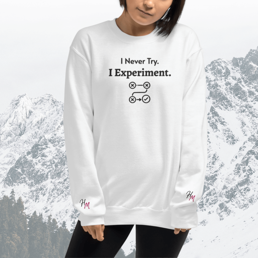 I never Try. I Experiment - Unisex Sweatshirt (with Centre Chest + Wrist Embroidery)