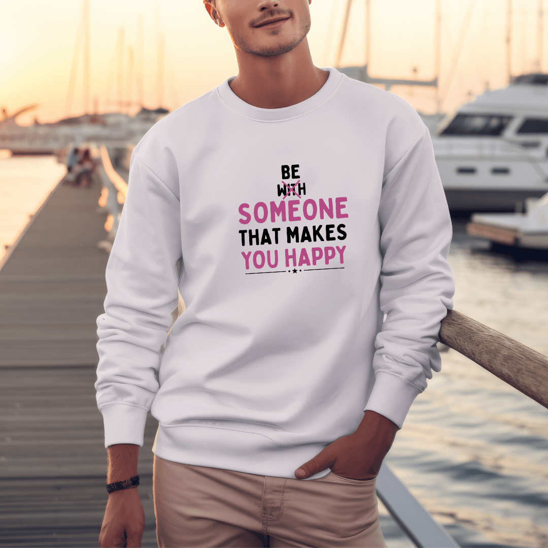 Be Someone That Makes You Happy - Unisex Sweatshirt