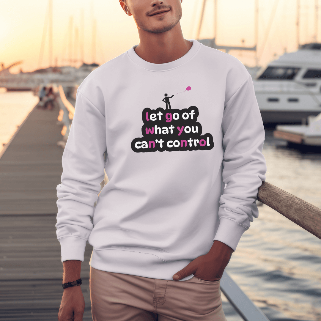 Let Go Of What You Can't Control - Unisex Sweatshirt