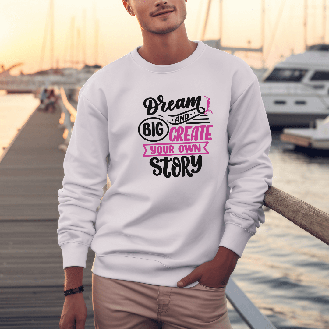 Dream Big and Create Your Own Story - Unisex Sweatshirt