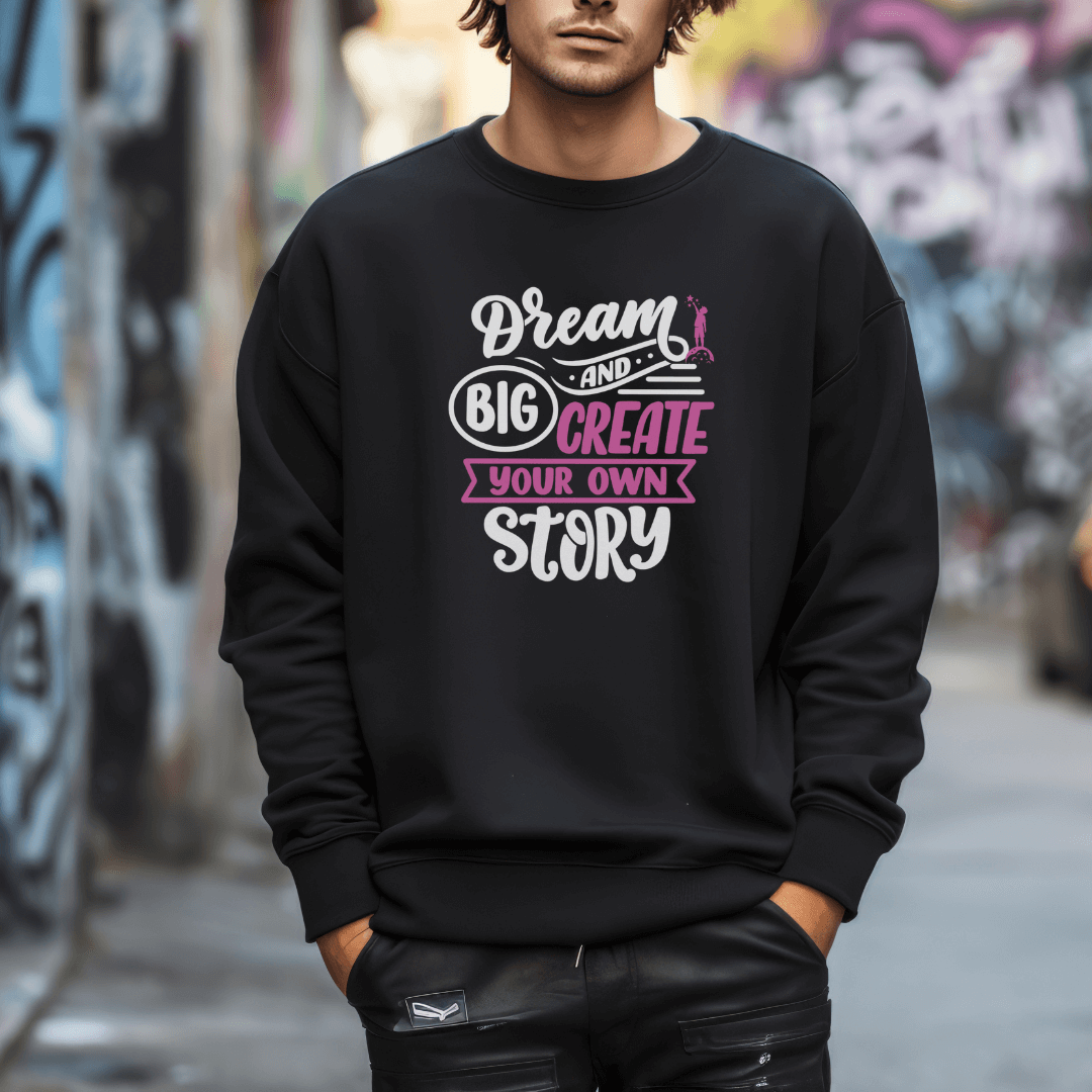 Dream Big and Create Your Own Story - Unisex Sweatshirt