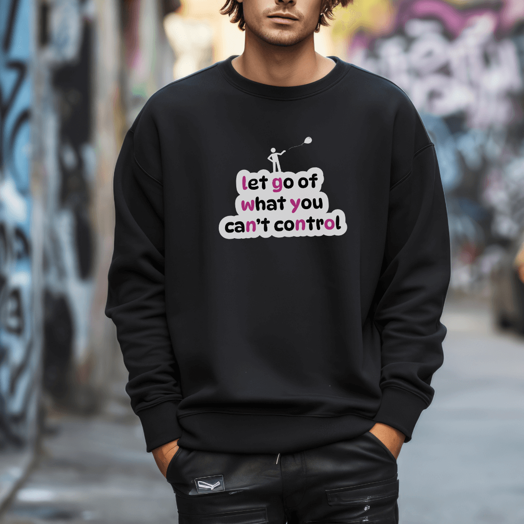 Let Go Of What You Can't Control - Unisex Sweatshirt