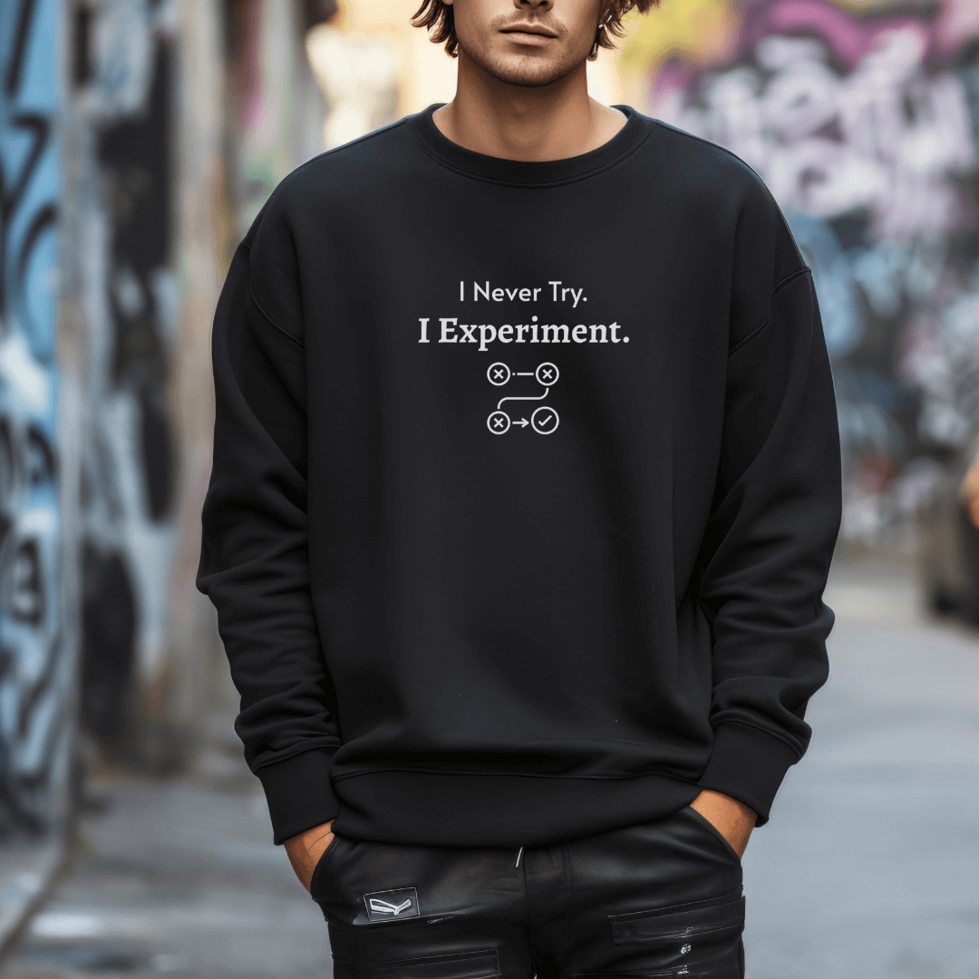 I Never Try. I Experiment - Unisex Sweatshirt