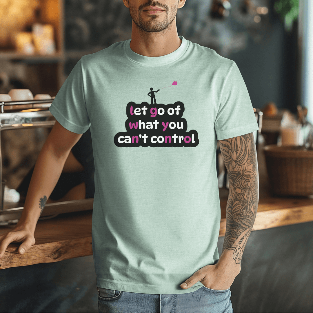 Let Go Of What You Can't Control - Unisex T-Shirt