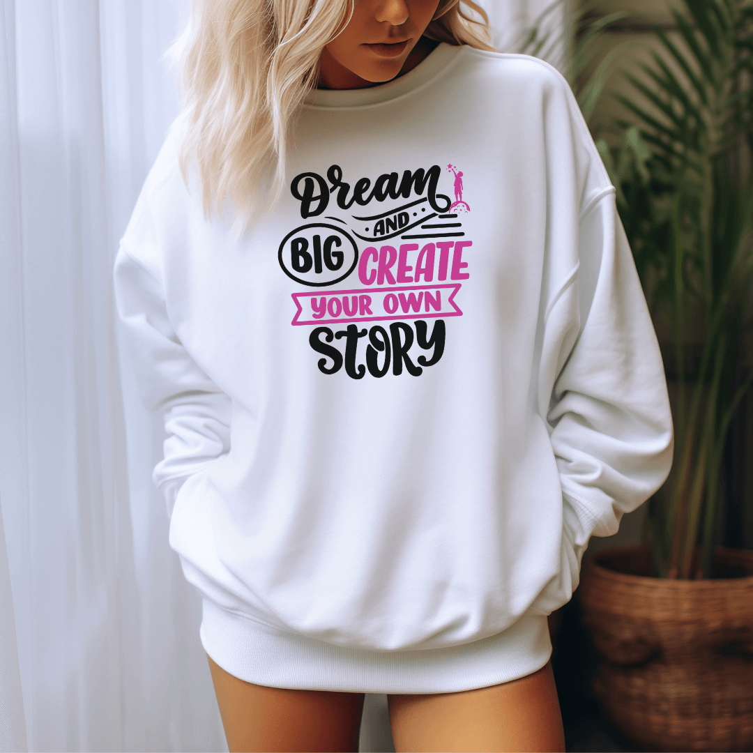 Dream Big and Create Your Own Story - Unisex Sweatshirt