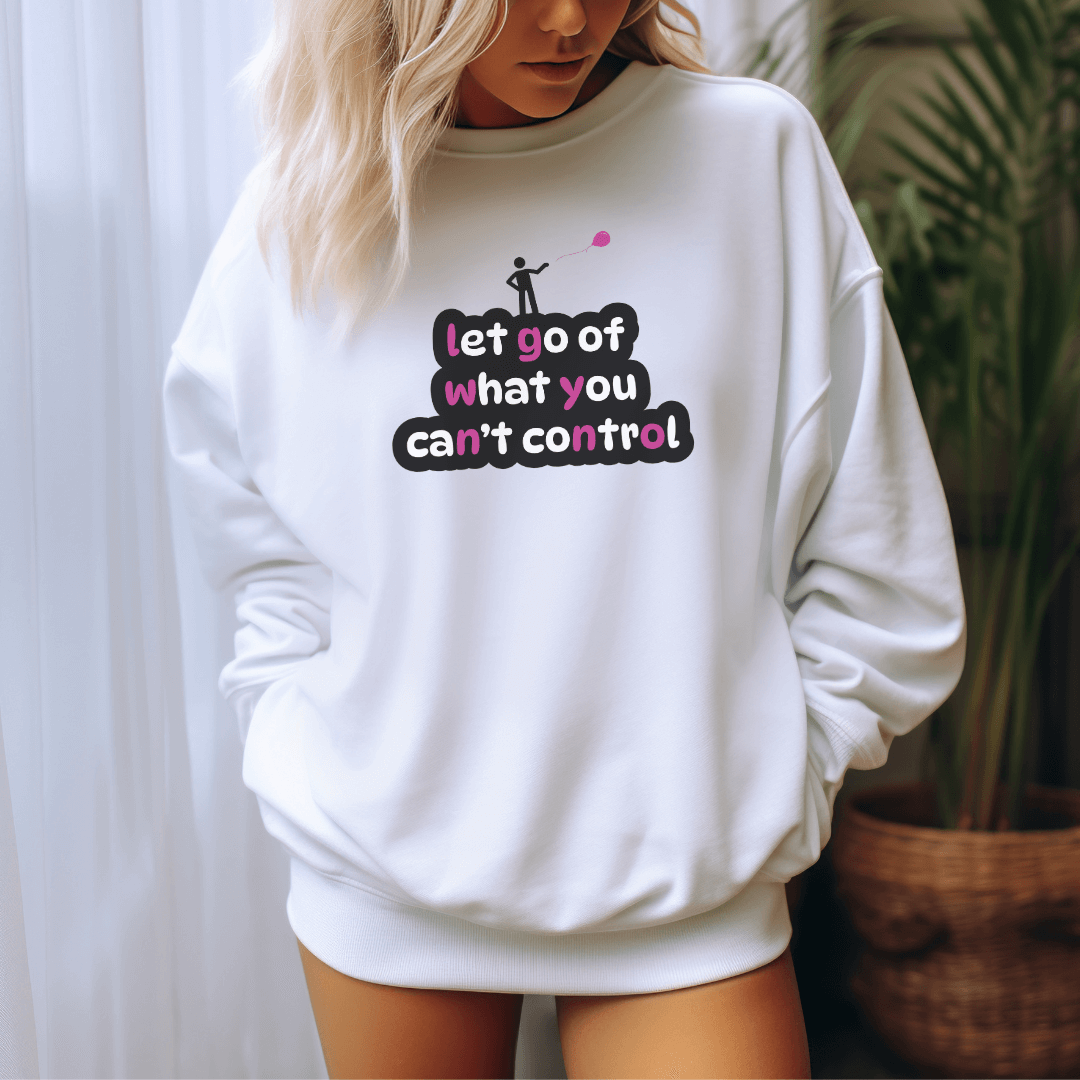 Let Go Of What You Can't Control - Unisex Sweatshirt
