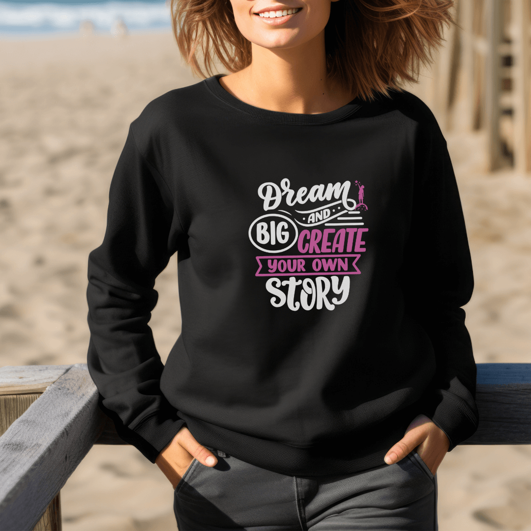 Dream Big and Create Your Own Story - Unisex Sweatshirt