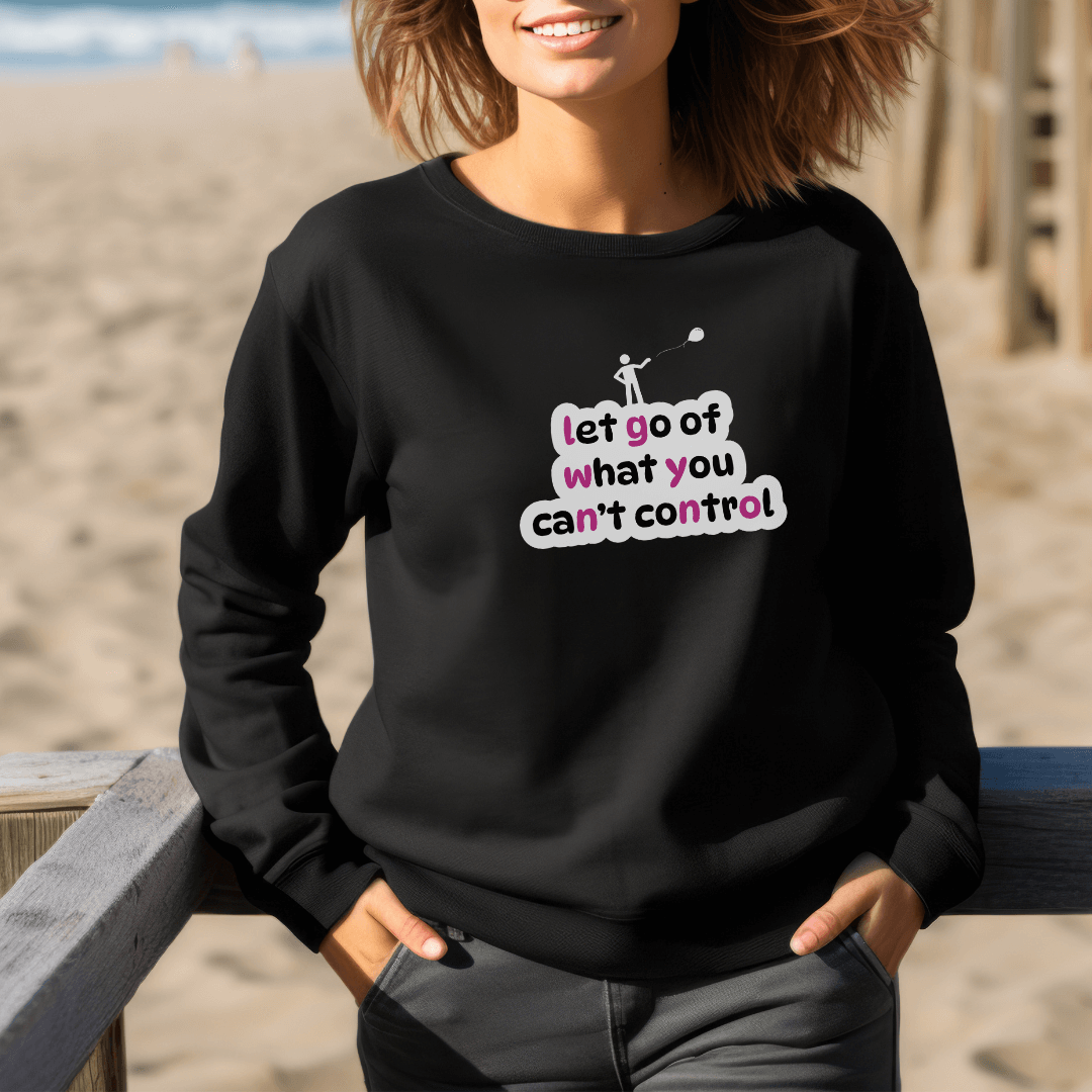 Let Go Of What You Can't Control - Unisex Sweatshirt