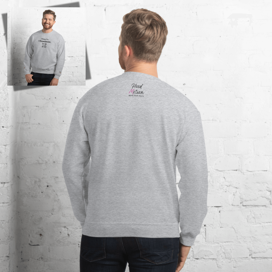 I never Try. I Experiment - Unisex Sweatshirt (with Centre Chest + Wrist Embroidery)