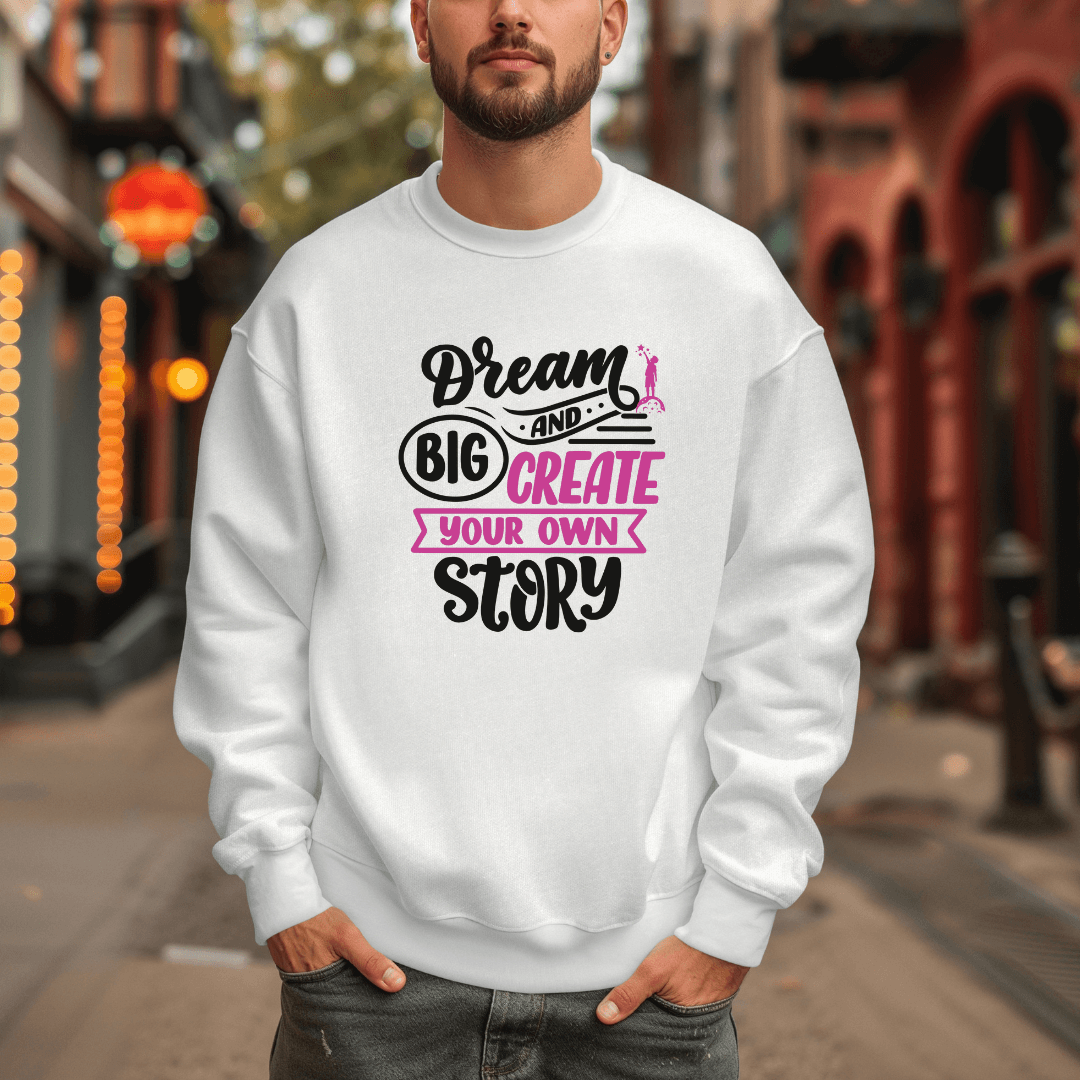 Dream Big and Create Your Own Story - Unisex Sweatshirt