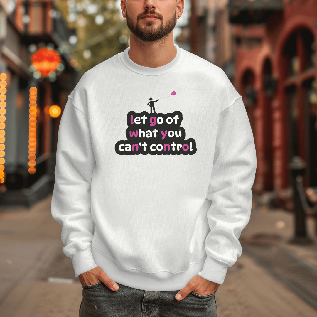Let Go Of What You Can't Control - Unisex Sweatshirt