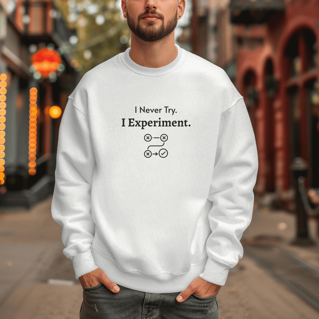 I Never Try. I Experiment - Unisex Sweatshirt
